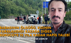 Babasının öldüğü, kızının yaralandığı kazada diğer sürücüye 15 yıla kadar hapis talebi
