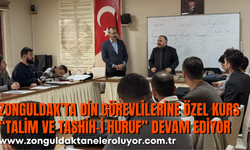 ZONGULDAK’TA DİN GÖREVLİLERİNE ÖZEL KURS: “TALİM VE TASHİH-İ HURUF” DEVAM EDİYOR