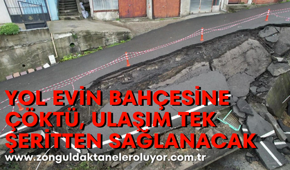 Yağışlar sonrası yol evin bahçesine çöktü, ulaşım tek şeritten sağlanacak