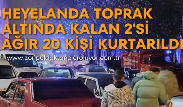 Heyelan altında kalan 2'si ağır 20 kişi kurtarıldı