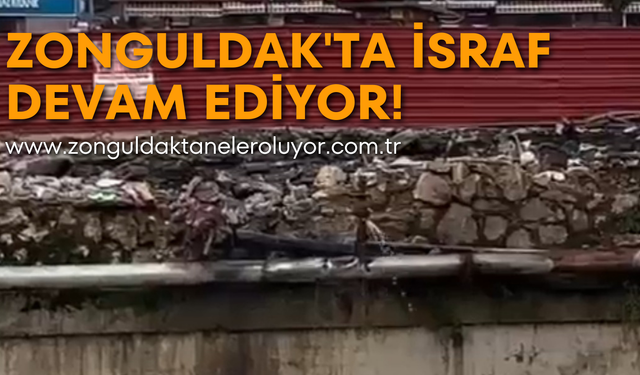 Zonguldak'ta İsraf devam ediyor!