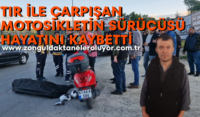 Karadeniz Ereğli’de tır ile çarpışan motosikletin sürücüsü hayatını kaybetti