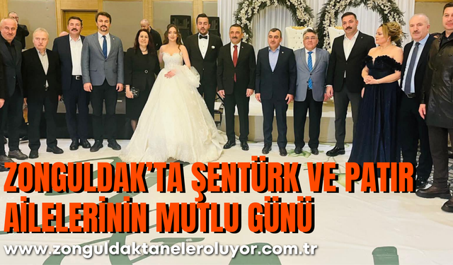 ZONGULDAK’TA ŞENTÜRK VE PATIR AİLELERİNİN MUTLU GÜNÜ