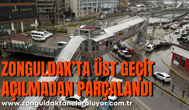 Zonguldak’ta Üst Geçit Açılmadan Parçalandı