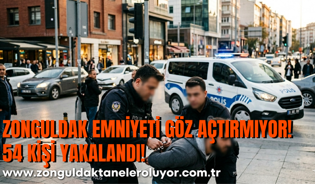 Zonguldak Emniyeti Göz Açtırmıyor! 54 Kİşi Yakalandı!