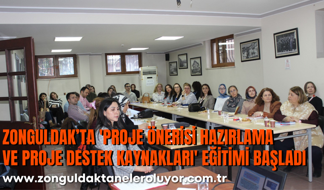 Zonguldak'ta 'Proje Önerisi Hazırlama ve Proje Destek Kaynakları' eğitimi başladı