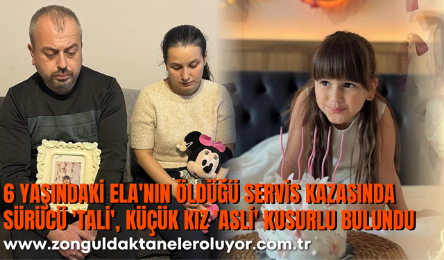 6 YAŞINDAKİ ELA'NIN ÖLDÜĞÜ SERVİS KAZASINDA SÜRÜCÜ 'TALİ', KÜÇÜK KIZ 'ASLİ' KUSURLU BULUNDU