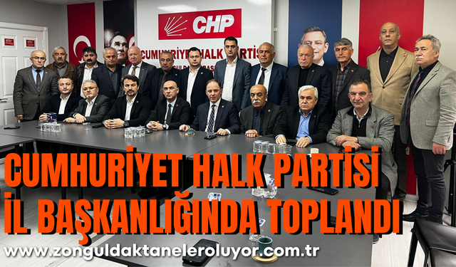 CUMHURİYET HALK PARTİSİ İL BAŞKANLIĞINDA TOPLANDI