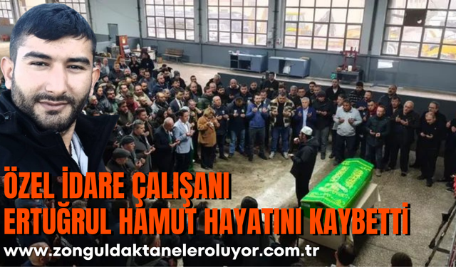 ÖZEL İDARE ÇALIŞANI ERTUĞRUL HAMUT HAYATINI KAYBETTİ