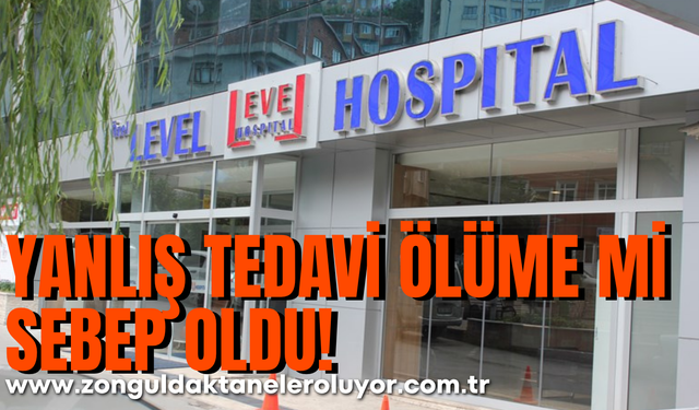 Yanlış tedavi ölüme sebep oldu