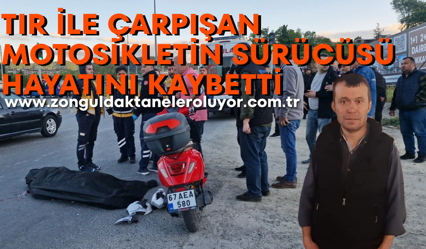 Karadeniz Ereğli’de tır ile çarpışan motosikletin sürücüsü hayatını kaybetti