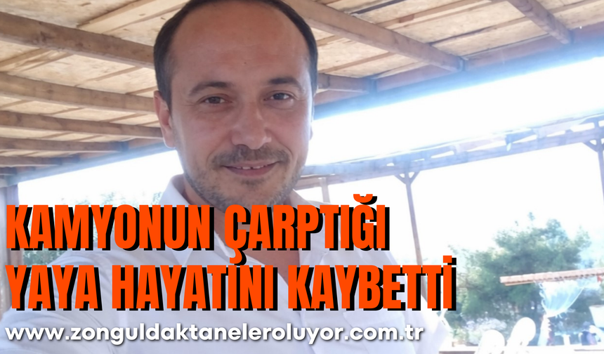 Kamyonun çarptığı yaya hayatını kaybetti