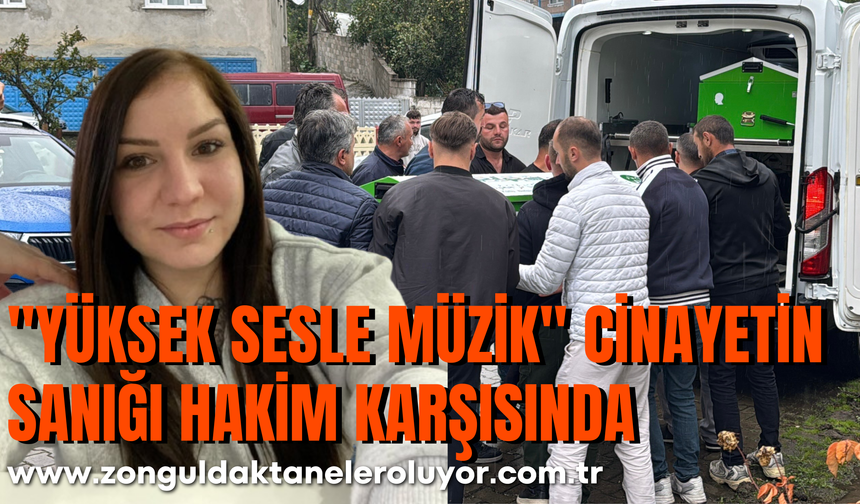 'Yüksek sesle müzik' kavgasında 24 yaşındaki Dilara'nın öldüğü cinayetin sanığı hakim karşısında