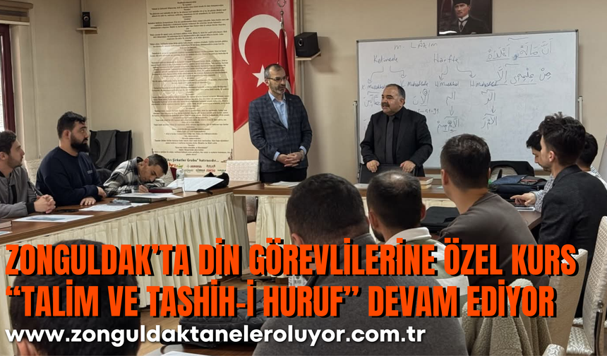 ZONGULDAK’TA DİN GÖREVLİLERİNE ÖZEL KURS: “TALİM VE TASHİH-İ HURUF” DEVAM EDİYOR