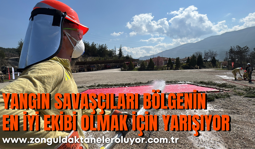 YANGIN SAVAŞÇILARI BÖLGENİN EN İYİ EKİBİ OLMAK İÇİN YARIŞIYORLAR