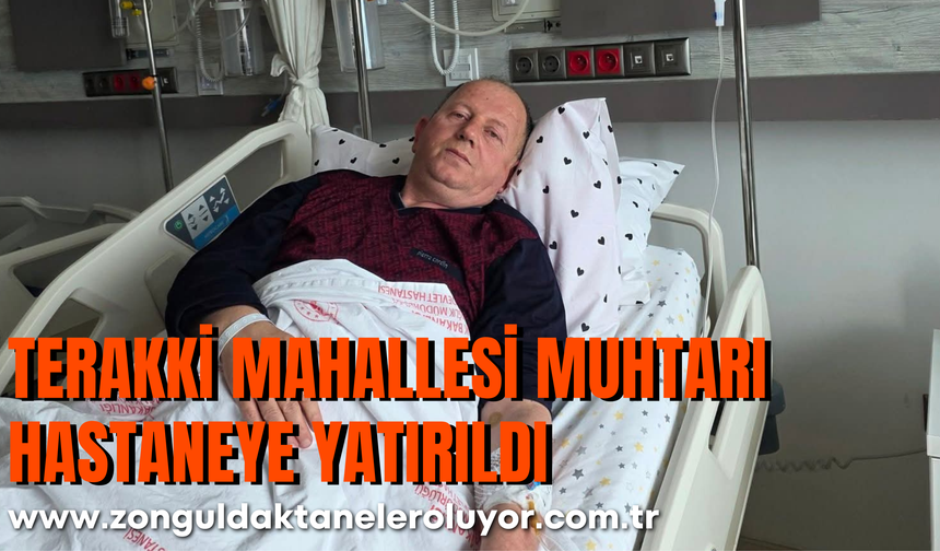 Terakki Mahallesi Muhtarı Hastaneye Yatırıldı