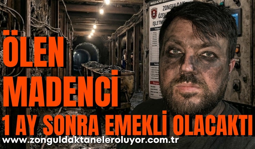 Ölen madenci 1 ay sonra emekli olacaktı